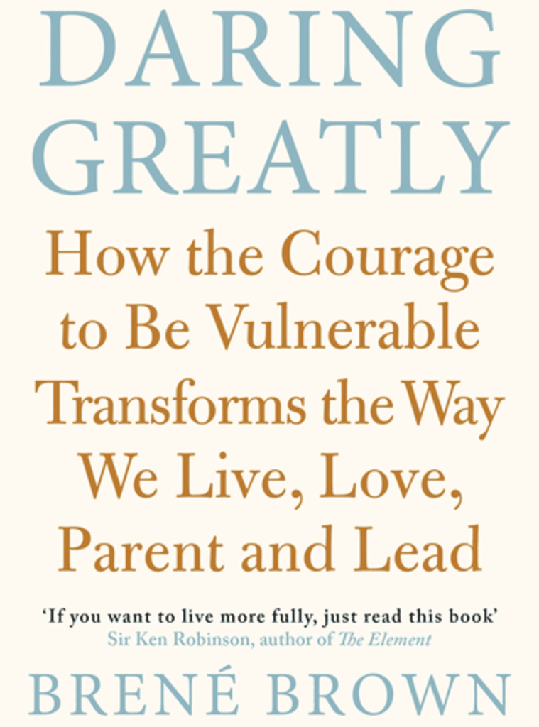 Brené Brown, Daring Greatly, How the Courage to Be Vulnerable Transforms the Way We Live, Love, Parent, and Lead