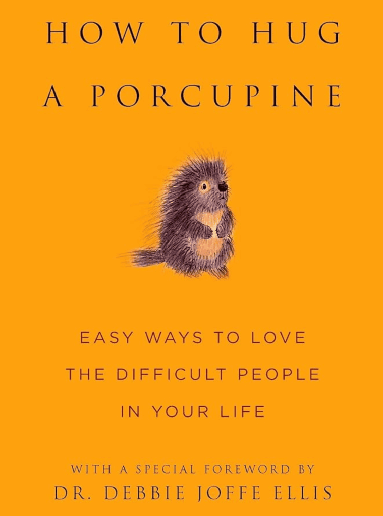 Debbie Joffe Ellis, How to Hug a Porcupine, Easy Ways to Love the Difficult People in Your Life