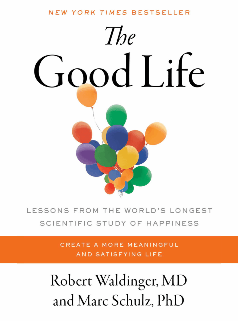 Robert Waldinger, MD & Marc Schulz, PhD, The Good Life, Lessons from the World’s Longest Scientific Study of Happiness